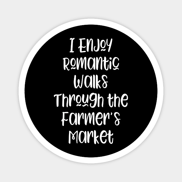 I Enjoy Romantic Walks Through the Farmer's Market Magnet by kapotka